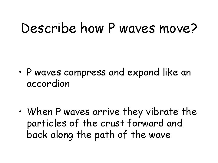 Describe how P waves move? • P waves compress and expand like an accordion