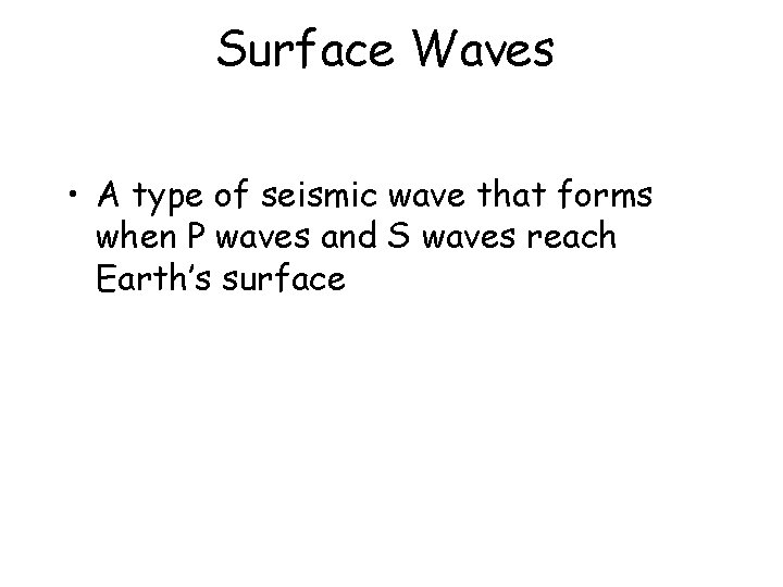 Surface Waves • A type of seismic wave that forms when P waves and