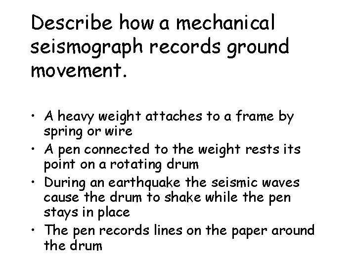 Describe how a mechanical seismograph records ground movement. • A heavy weight attaches to