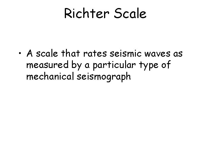 Richter Scale • A scale that rates seismic waves as measured by a particular