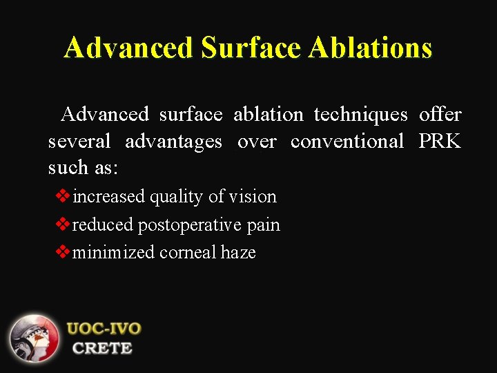 Advanced Surface Ablations Advanced surface ablation techniques offer several advantages over conventional PRK such