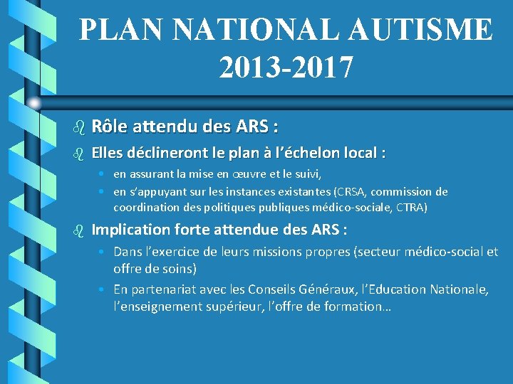 PLAN NATIONAL AUTISME 2013 -2017 b Rôle attendu des ARS : b Elles déclineront