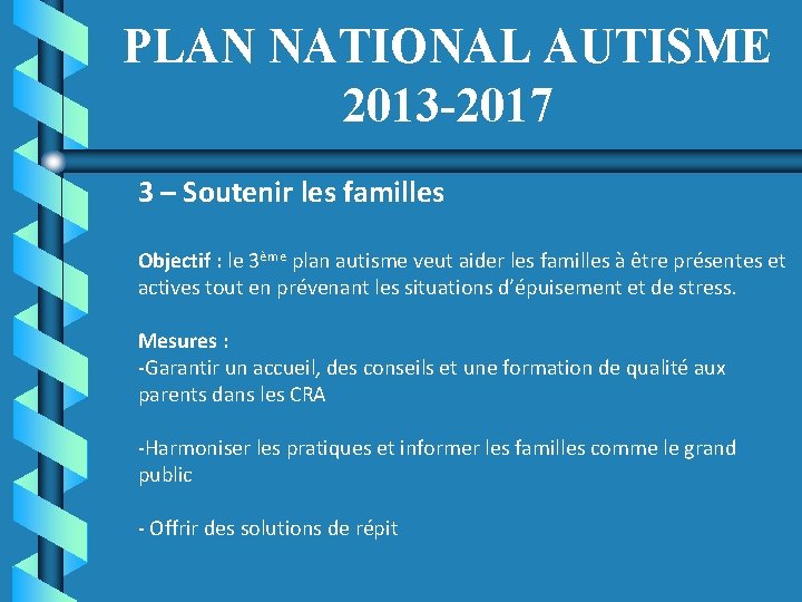 PLAN NATIONAL AUTISME 2013 -2017 3 – Soutenir les familles Objectif : le 3ème