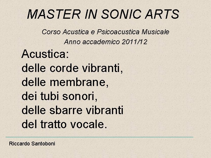 MASTER IN SONIC ARTS Corso Acustica e Psicoacustica Musicale Anno accademico 2011/12 Acustica: delle