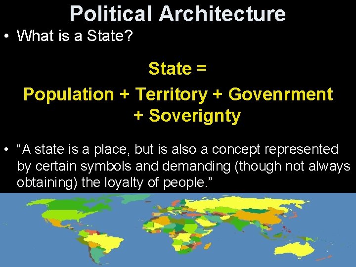Political Architecture • What is a State? State = Population + Territory + Govenrment