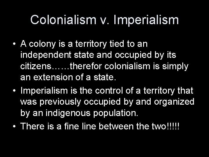 Colonialism v. Imperialism • A colony is a territory tied to an independent state