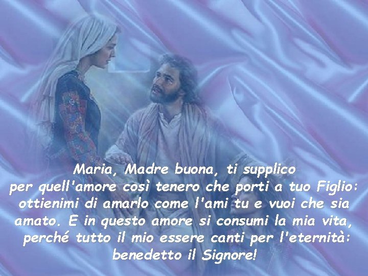 Maria, Madre buona, ti supplico per quell'amore così tenero che porti a tuo Figlio: