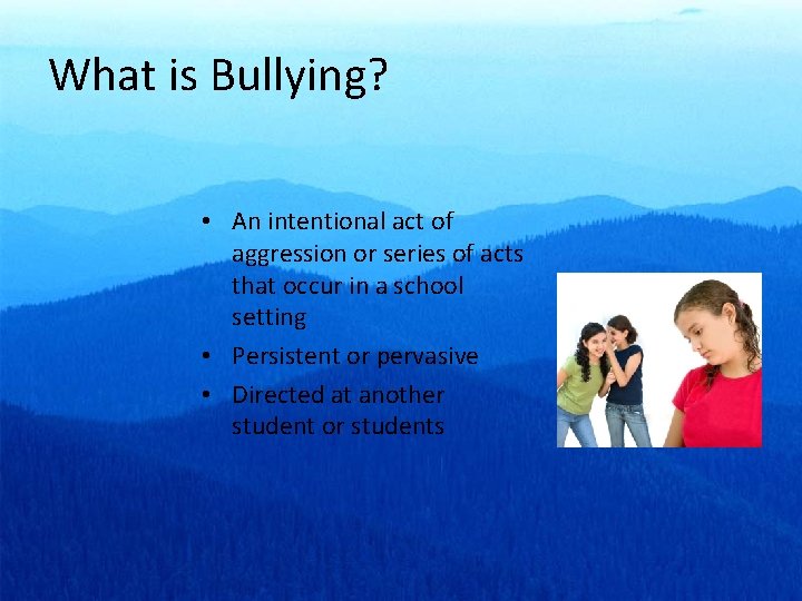 What is Bullying? • An intentional act of aggression or series of acts that