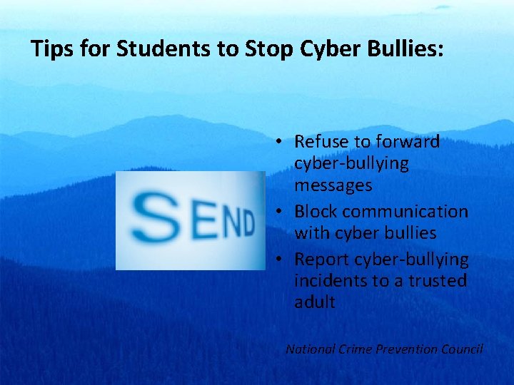 Tips for Students to Stop Cyber Bullies: • Refuse to forward cyber-bullying messages •