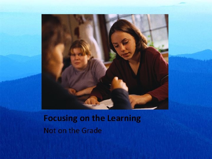 Focusing on the Learning Not on the Grade 