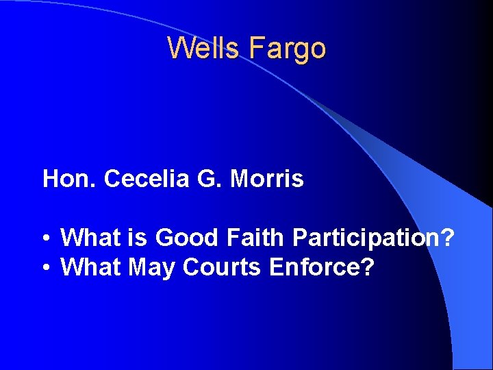 Wells Fargo Hon. Cecelia G. Morris • What is Good Faith Participation? • What