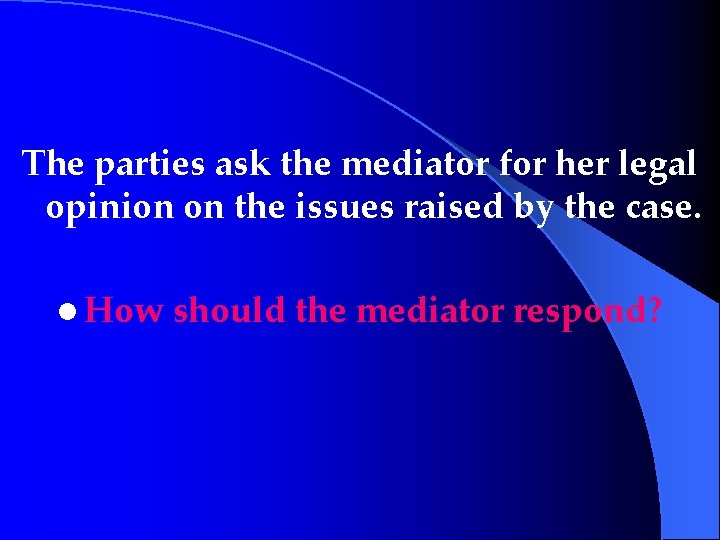 The parties ask the mediator for her legal opinion on the issues raised by