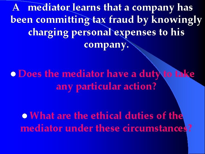 A mediator learns that a company has been committing tax fraud by knowingly charging