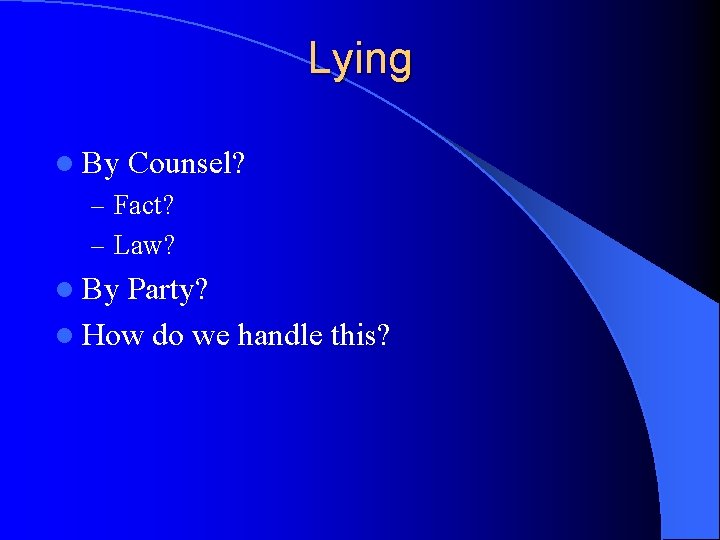 Lying l By Counsel? – Fact? – Law? l By Party? l How do