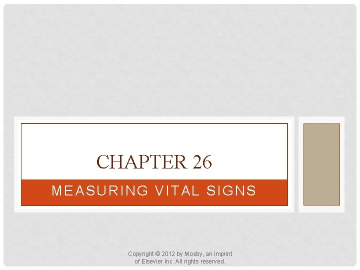 CHAPTER 26 MEASURING VITAL SIGNS Copyright © 2012 by Mosby, an imprint of Elsevier