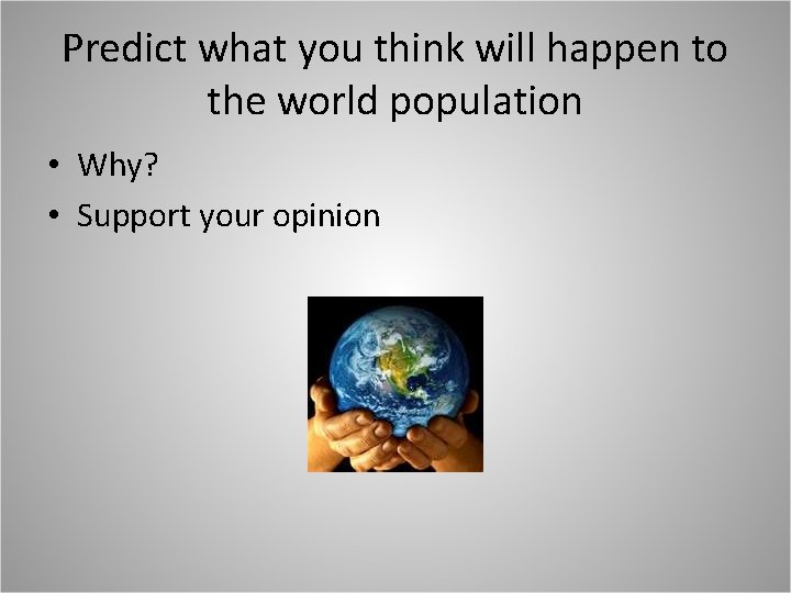 Predict what you think will happen to the world population • Why? • Support