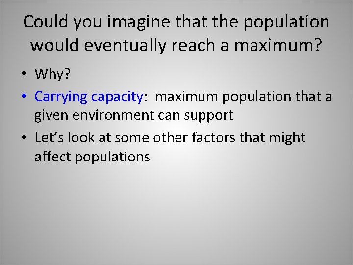 Could you imagine that the population would eventually reach a maximum? • Why? •