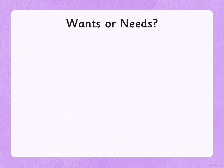 Wants or Needs? 