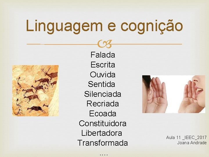 Linguagem e cognição Falada Escrita Ouvida Sentida Silenciada Recriada Ecoada Constituidora Libertadora Transformada. .