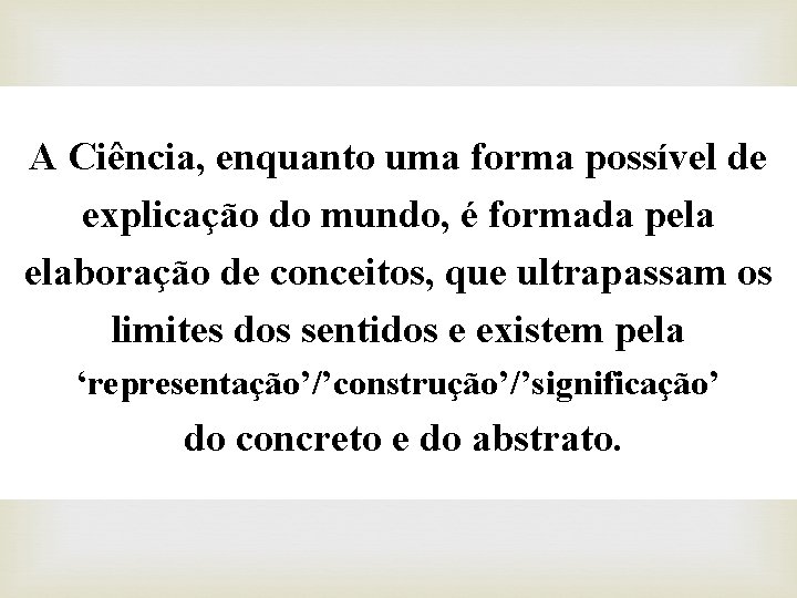 A Ciência, enquanto uma forma possível de explicação do mundo, é formada pela elaboração