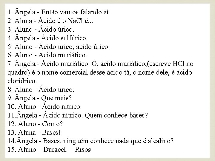 1. ngela - Então vamos falando aí. 2. Aluna - Ácido é o Na.