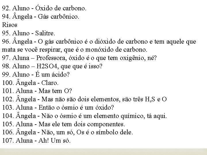 92. Aluno - Óxido de carbono. 94. ngela - Gás carbônico. Risos 95. Aluno