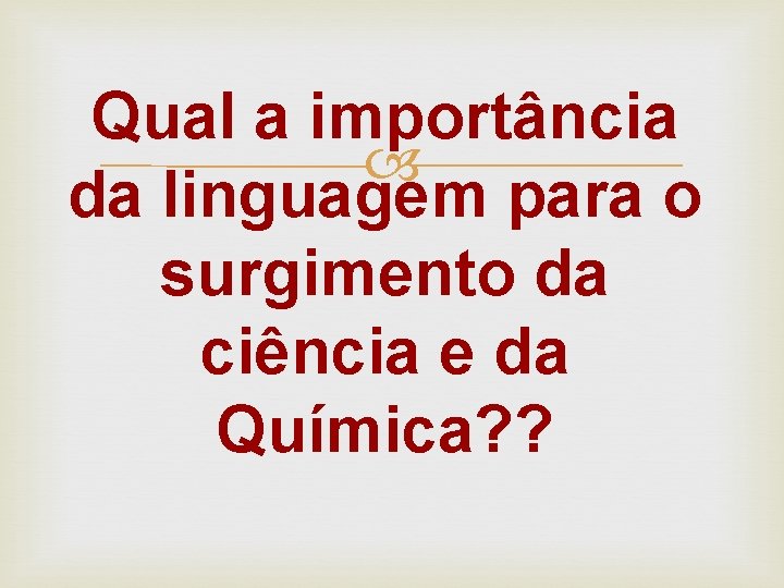 Qual a importância da linguagem para o surgimento da ciência e da Química? ?