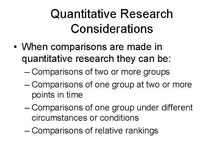 Quantitative Research Considerations • When comparisons are made in quantitative research they can be:
