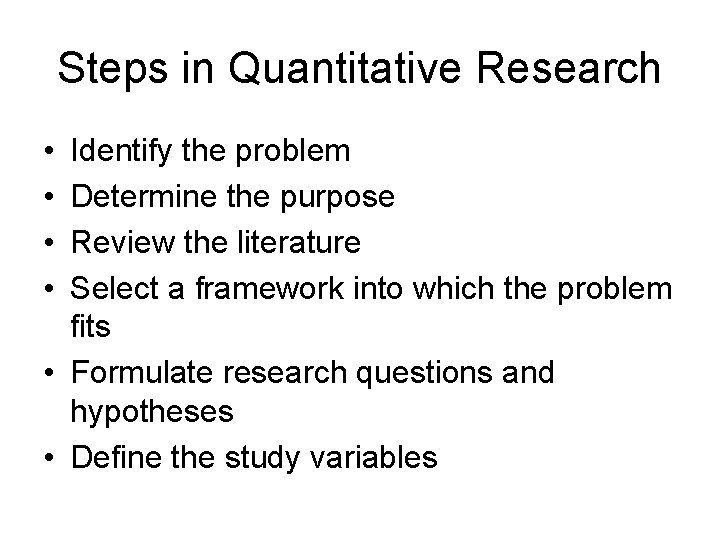Steps in Quantitative Research • • Identify the problem Determine the purpose Review the