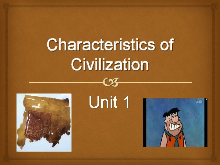 Characteristics of Civilization Unit 1 