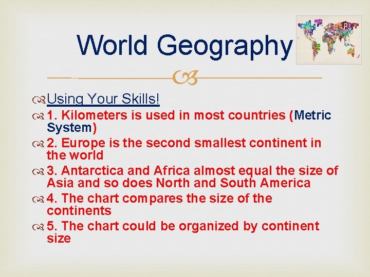 World Geography Using Your Skills! 1. Kilometers is used in most countries (Metric System)