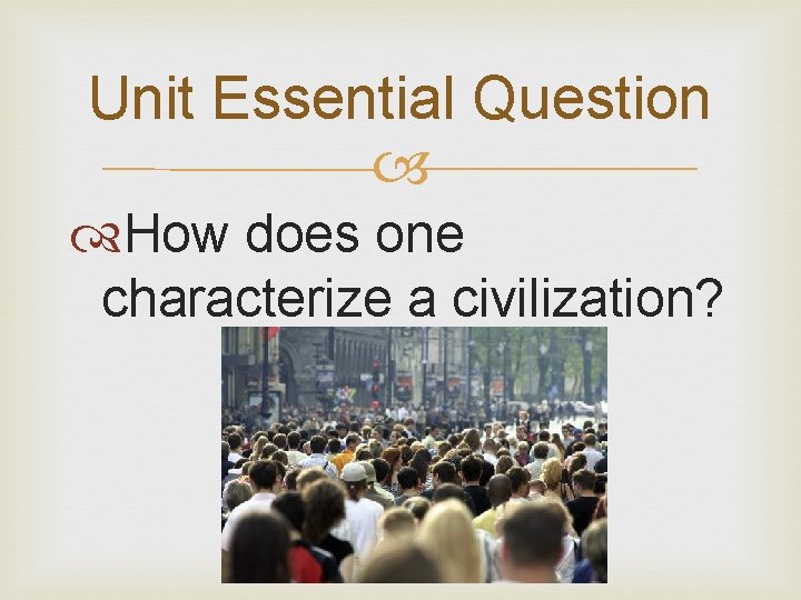 Unit Essential Question How does one characterize a civilization? 