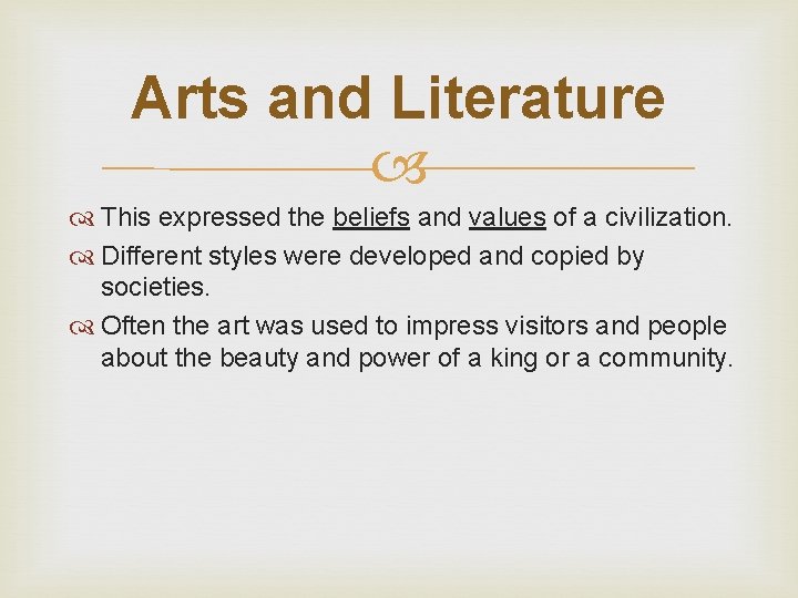 Arts and Literature This expressed the beliefs and values of a civilization. Different styles