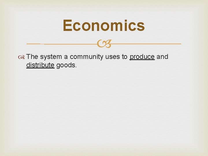 Economics The system a community uses to produce and distribute goods. 
