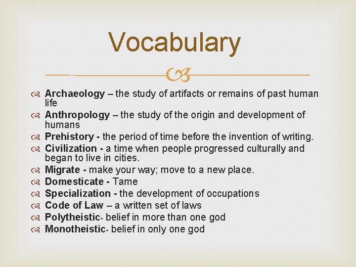 Vocabulary Archaeology – the study of artifacts or remains of past human life Anthropology