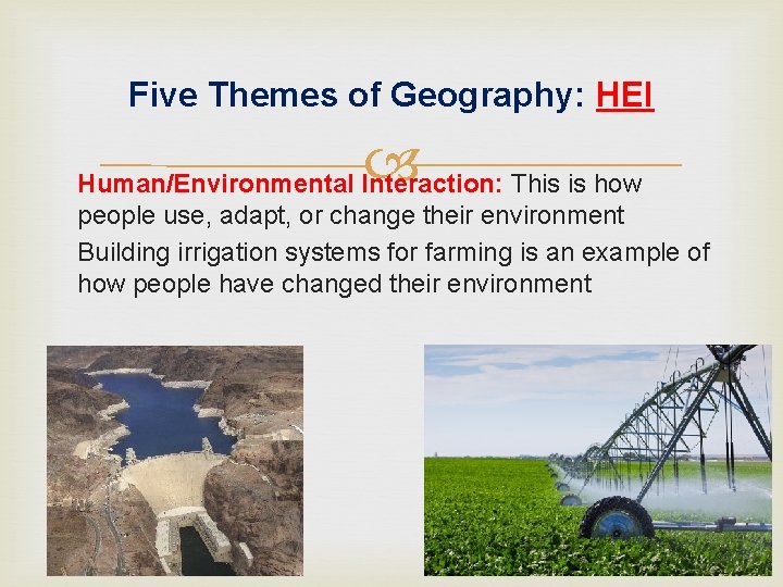 Five Themes of Geography: HEI Human/Environmental Interaction: This is how people use, adapt, or