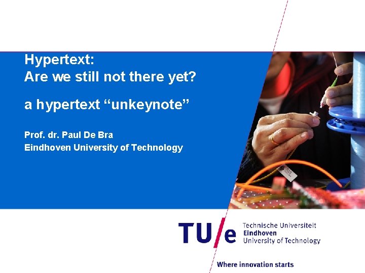 Hypertext: Are we still not there yet? a hypertext “unkeynote” Prof. dr. Paul De