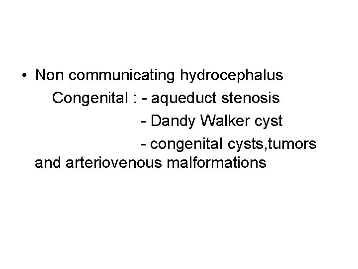  • Non communicating hydrocephalus Congenital : - aqueduct stenosis - Dandy Walker cyst