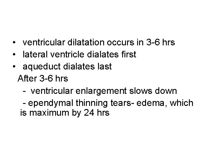  • ventricular dilatation occurs in 3 -6 hrs • lateral ventricle dialates first