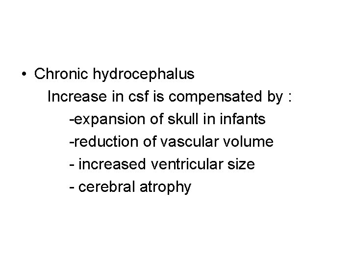  • Chronic hydrocephalus Increase in csf is compensated by : -expansion of skull