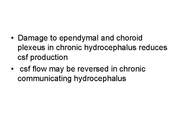  • Damage to ependymal and choroid plexeus in chronic hydrocephalus reduces csf production