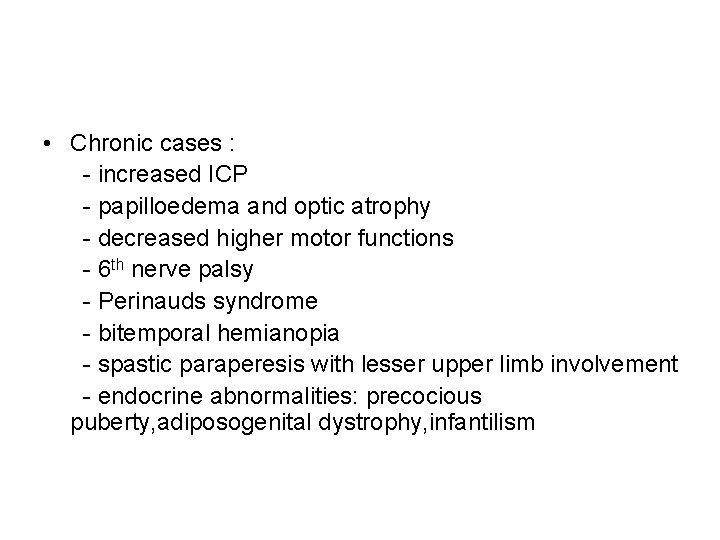  • Chronic cases : - increased ICP - papilloedema and optic atrophy -