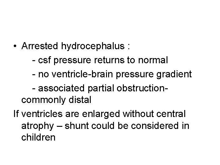  • Arrested hydrocephalus : - csf pressure returns to normal - no ventricle-brain