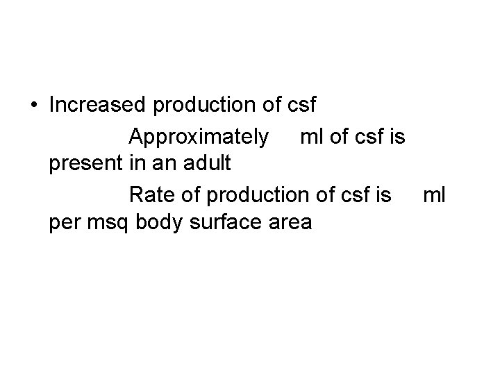  • Increased production of csf Approximately ml of csf is present in an