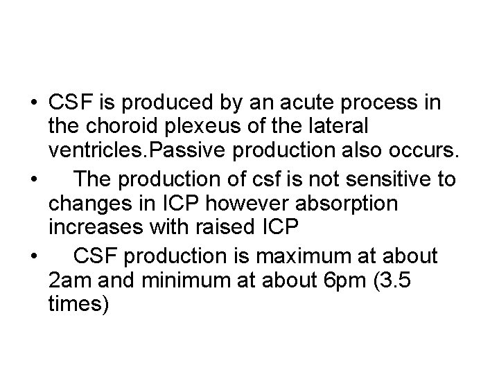  • CSF is produced by an acute process in the choroid plexeus of