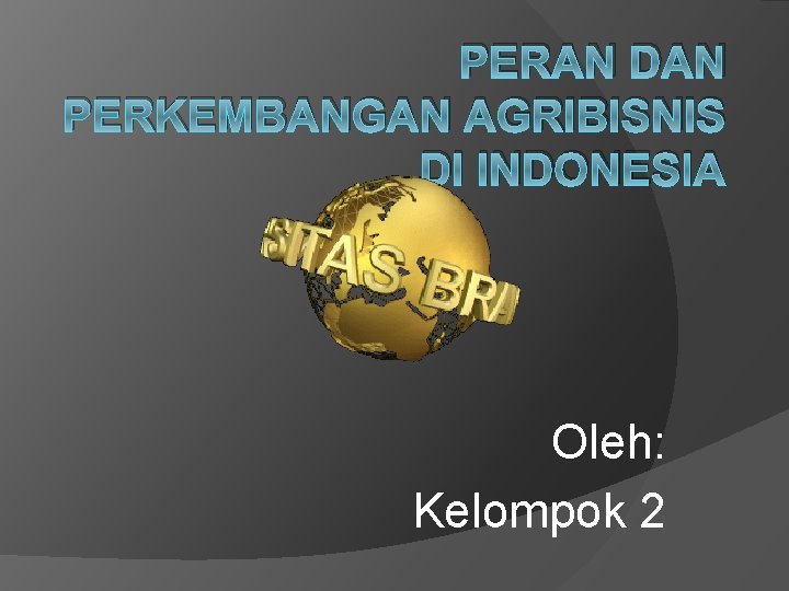 PERAN DAN PERKEMBANGAN AGRIBISNIS DI INDONESIA Oleh: Kelompok 2 