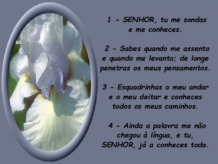 1 - SENHOR, tu me sondas e me conheces. 2 - Sabes quando me 1 - SENHOR, tu me sondas e me conheces. 2 - Sabes quando me