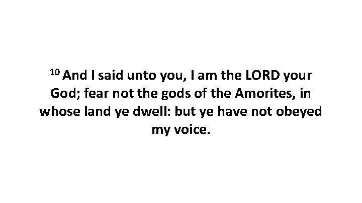 10 And I said unto you, I am the LORD your God; fear not 10 And I said unto you, I am the LORD your God; fear not
