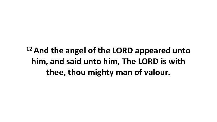 12 And the angel of the LORD appeared unto him, and said unto him, 12 And the angel of the LORD appeared unto him, and said unto him,
