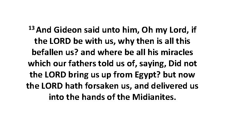 13 And Gideon said unto him, Oh my Lord, if the LORD be with 13 And Gideon said unto him, Oh my Lord, if the LORD be with